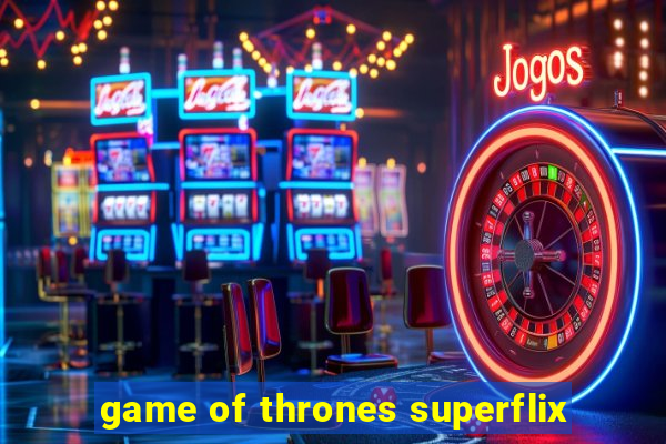 game of thrones superflix